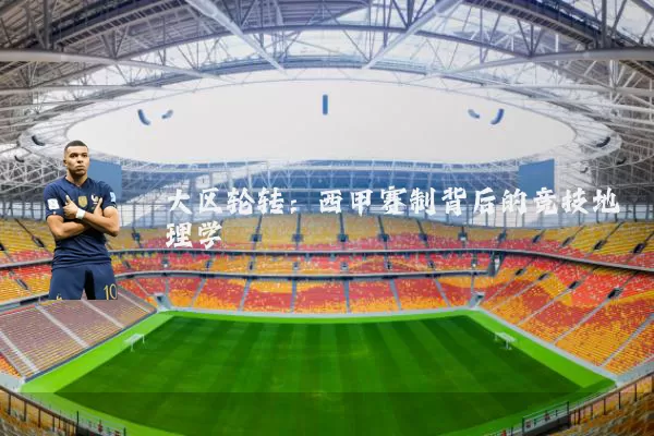 大区轮转：西甲赛制背后的竞技地理学