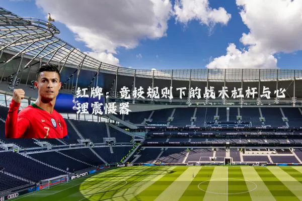 红牌：竞技规则下的战术杠杆与心理震慑器