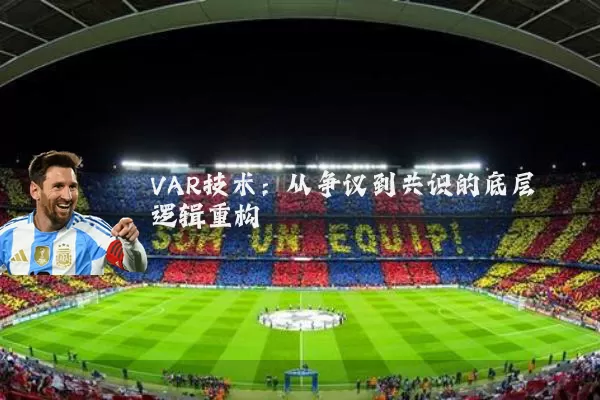 VAR技术：从争议到共识的底层逻辑重构