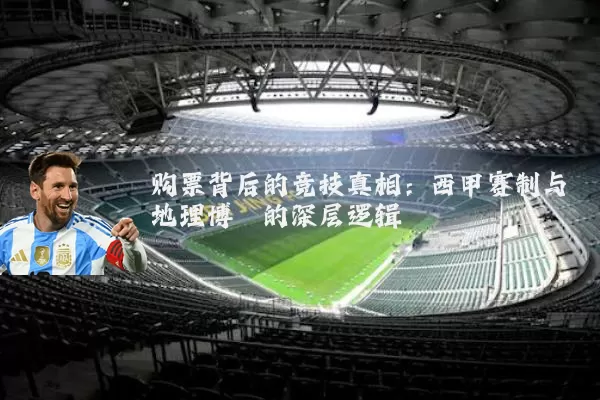 购票背后的竞技真相：西甲赛制与地理博弈的深层逻辑