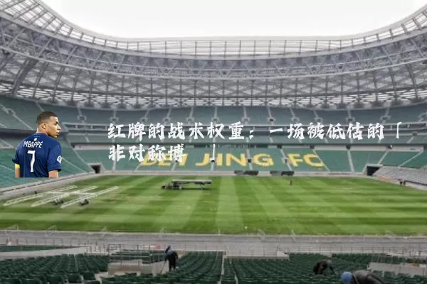 红牌的战术权重：一场被低估的「非对称博弈」