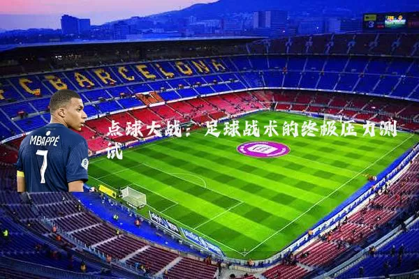 点球大战：足球战术的终极压力测试