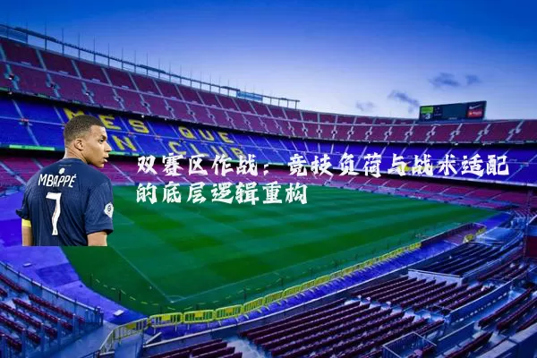 双赛区作战：竞技负荷与战术适配的底层逻辑重构