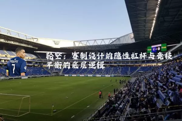 轮空：赛制设计的隐性杠杆与竞技平衡的底层逻辑